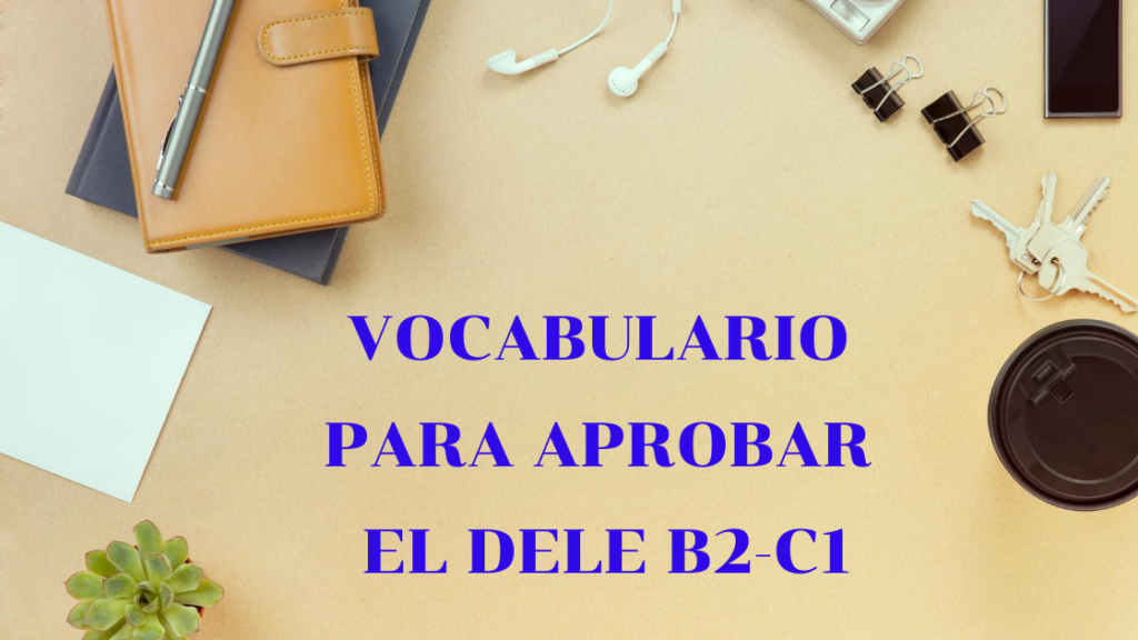 Vocabulario Para Los Exámenes DELE B2 Y C1 – Mediterranean Spanish ...