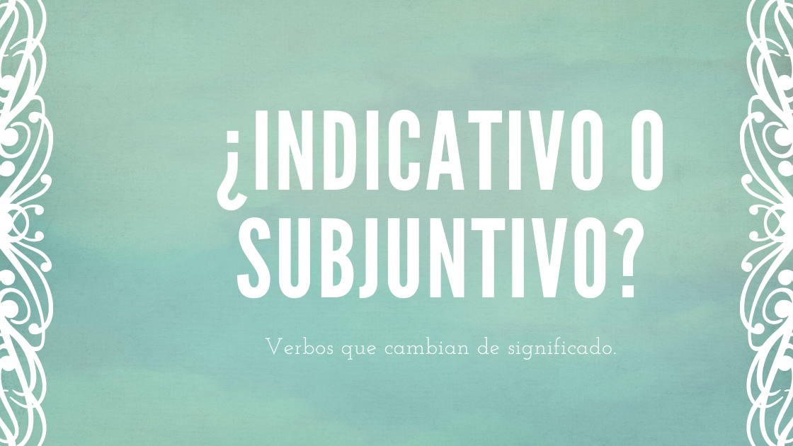 Verbos que cambian significado con indicativo o subjuntivo.